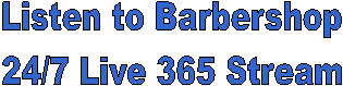 Listen to Barbershop
24/7 Live 365 Stream
